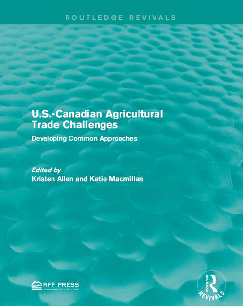 Book cover of U.S.-Canadian Agricultural Trade Challenges: Developing Common Approaches (Routledge Revivals)