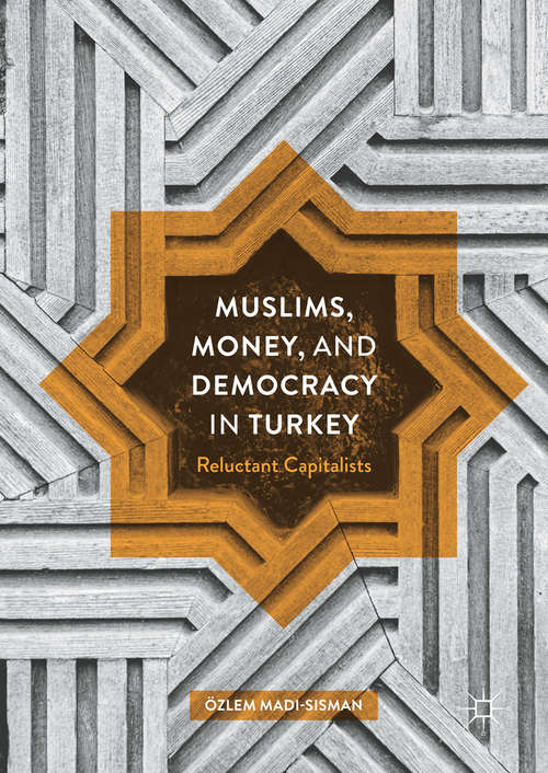 Book cover of Muslims, Money, and Democracy in Turkey: Reluctant Capitalists (1st ed. 2017)