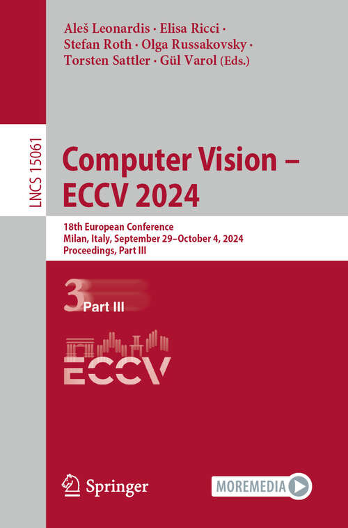 Book cover of Computer Vision – ECCV 2024: 18th European Conference, Milan, Italy, September 29–October 4, 2024, Proceedings, Part III (Lecture Notes in Computer Science #15061)