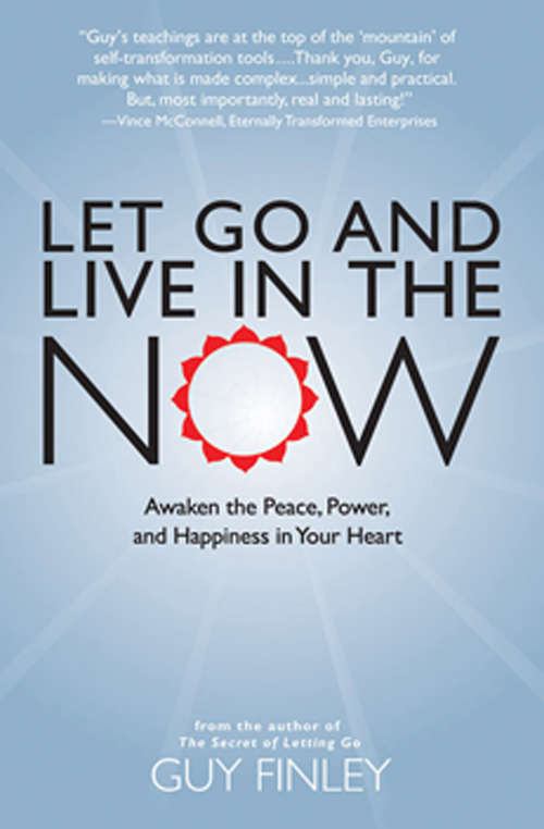 Book cover of Let Go and Live in the Now: Awaken the Peace, Power, and Happiness in Your Heart