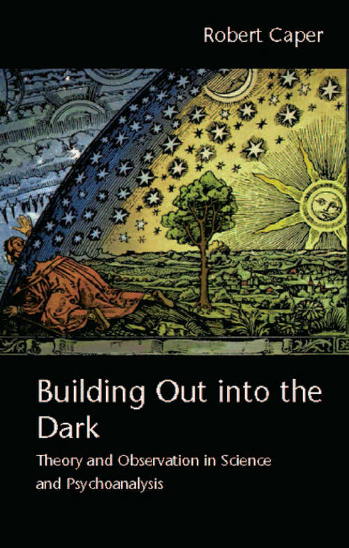 Book cover of Building Out into the Dark: Theory and Observation in Science and Psychoanalysis