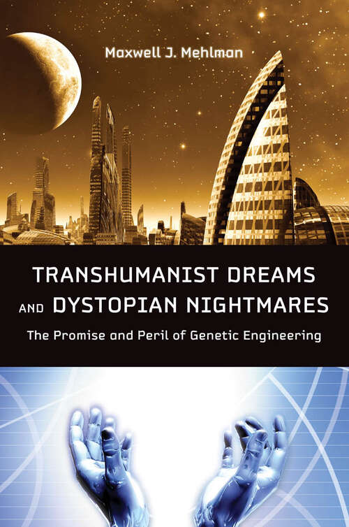 Book cover of Transhumanist Dreams and Dystopian Nightmares: The Promise and Peril of Genetic Engineering (Bioethics)