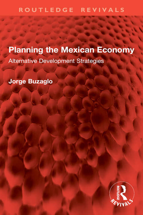 Book cover of Planning the Mexican Economy: Alternative Development Strategies (Routledge Revivals)