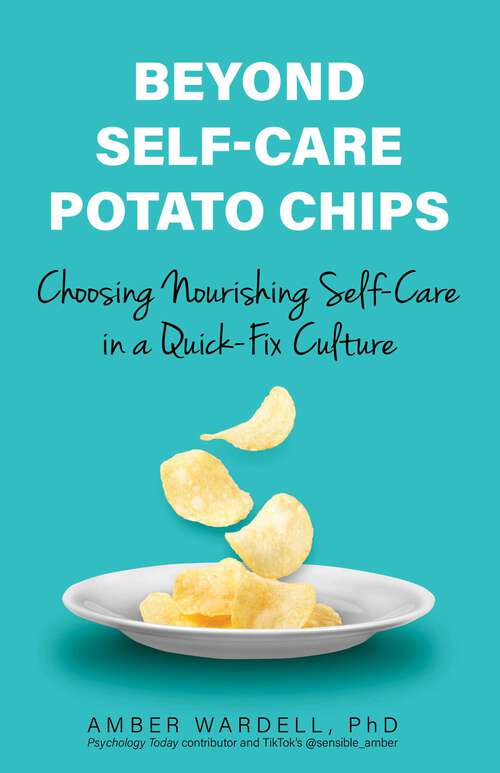 Book cover of Beyond Self-Care Potato Chips: Choosing Nourishing Self-Care in a Quick-Fix Culture