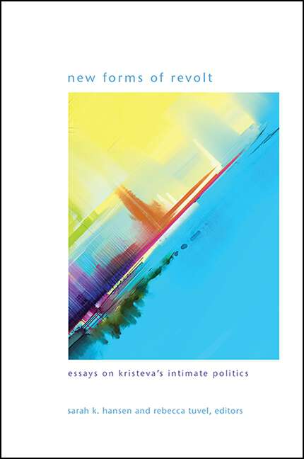 Book cover of New Forms of Revolt: Essays on Kristeva's Intimate Politics (SUNY series in Gender Theory)