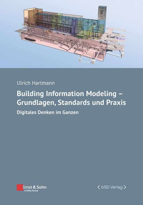 Book cover of Building Information Modeling - Grundlagen, Standards und Praxis: Digitales Denken im Ganzen (Bauingenieur-Praxis)