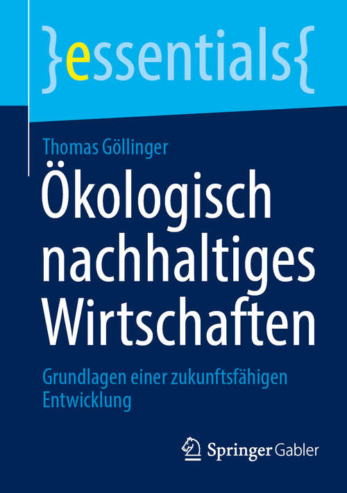 Book cover of Ökologisch nachhaltiges Wirtschaften: Grundlagen einer zukunftsfähigen Entwicklung (essentials)