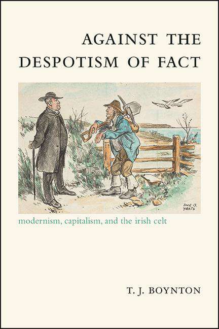 Book cover of Against the Despotism of Fact: Modernism, Capitalism, and the Irish Celt (SUNY series, Studies in the Long Nineteenth Century)