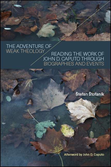 Book cover of The Adventure of Weak Theology: Reading the Work of John D. Caputo through Biographies and Events (SUNY series in Theology and Continental Thought)