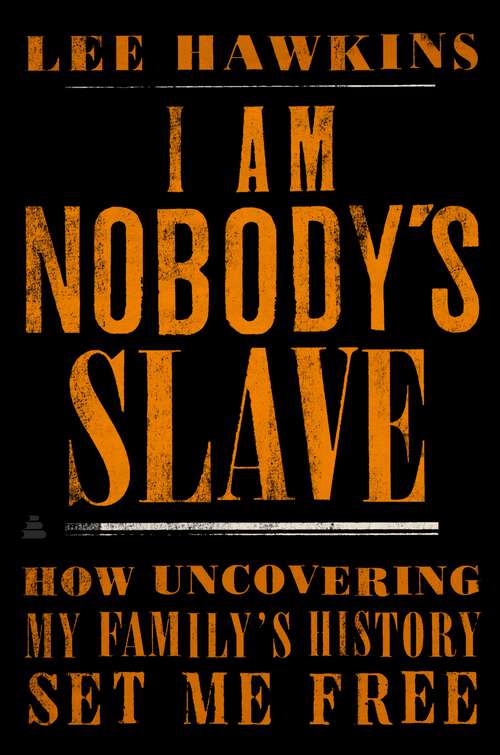 Book cover of I Am Nobody's Slave: How Uncovering My Family's History Set Me Free