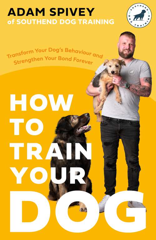 Book cover of How to Train Your Dog: Transform Your Dog’s Behaviour and Strengthen Your Bond Forever