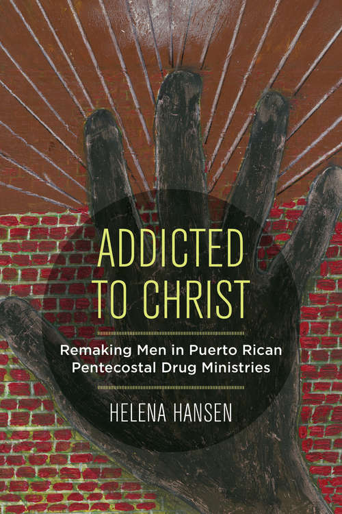 Book cover of Addicted to Christ: Remaking Men in Puerto Rican Pentecostal Drug Ministries