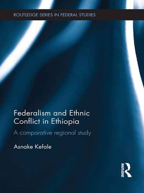 Book cover of Federalism and Ethnic Conflict in Ethiopia: A Comparative Regional Study (Routledge Studies in Federalism and Decentralization)