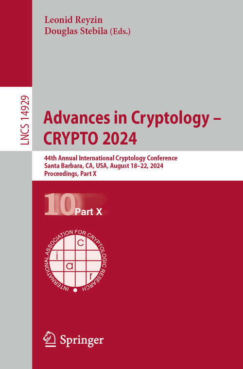 Book cover of Advances in Cryptology – CRYPTO 2024: 44th Annual International Cryptology Conference, Santa Barbara, CA, USA, August 18–22, 2024, Proceedings, Part X (2024) (Lecture Notes in Computer Science #14929)