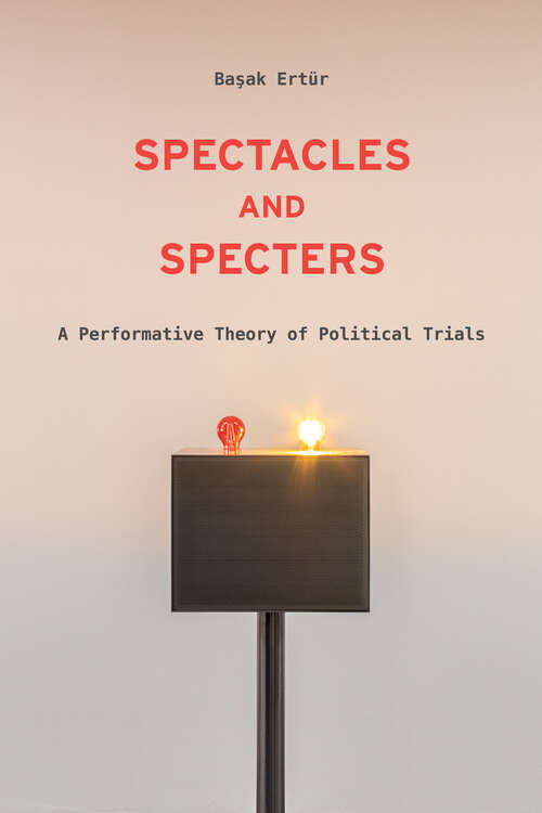 Book cover of Spectacles and Specters: A Performative Theory of Political Trials