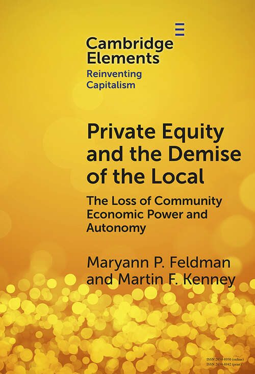 Book cover of Private Equity and the Demise of the Local: The Loss of Community Economic Power and Autonomy (Elements in Reinventing Capitalism)