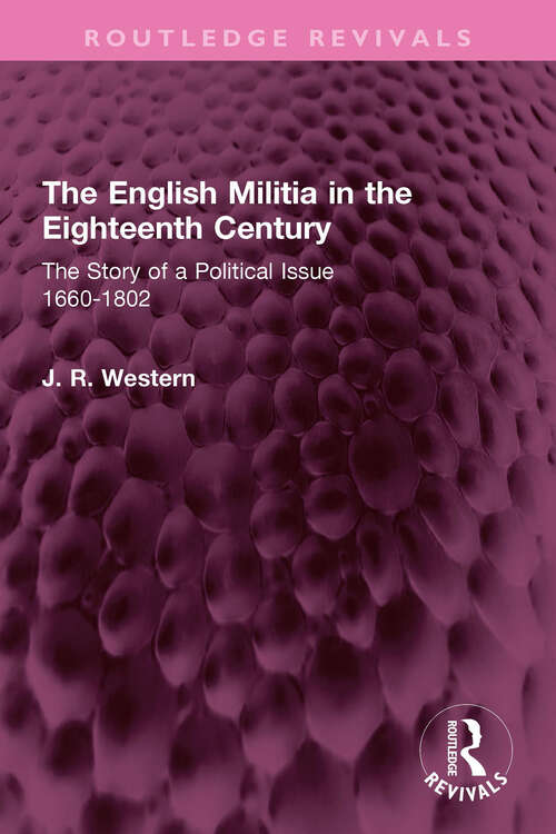 Book cover of The English Militia in the Eighteenth Century: The Story of a Political Issue 1660-1802 (Routledge Revivals)