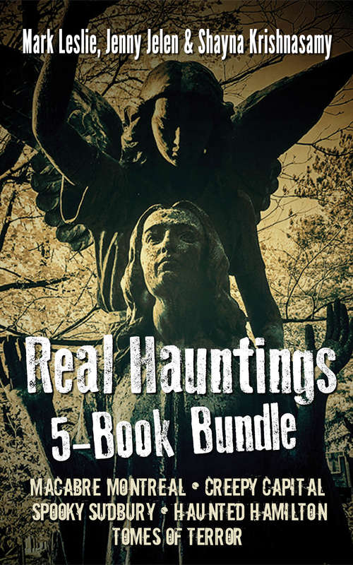 Book cover of Real Hauntings 5-Book Bundle: Macabre Montreal / Creepy Capital / Spooky Sudbury / Haunted Hamilton / Tomes of Terror