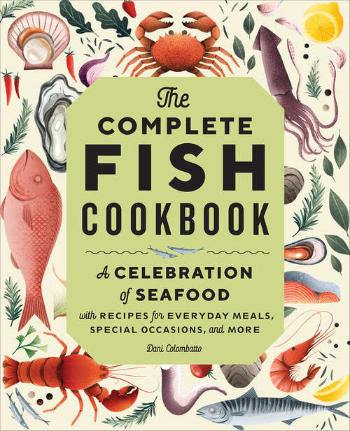 Book cover of The Complete Fish Cookbook: A Celebration of Seafood with Recipes for Everyday Meals, Special Occasions, and More