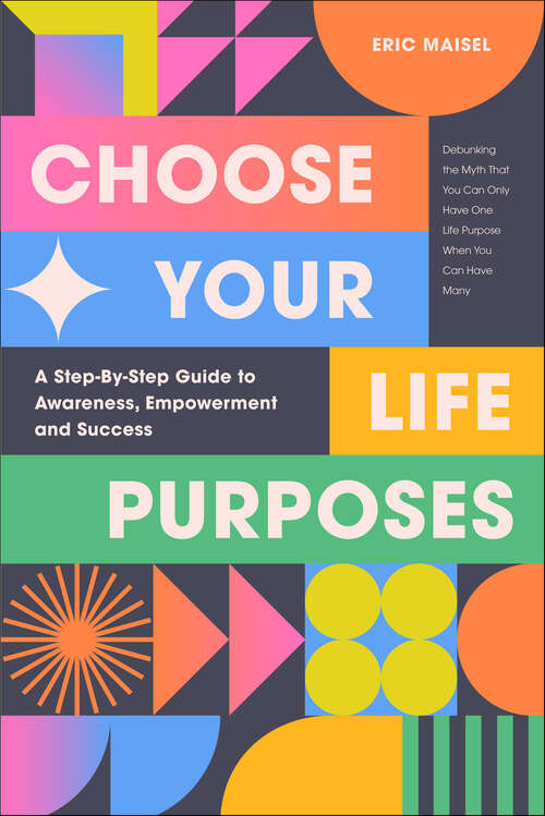 Book cover of Choose Your Life Purposes: A Step-By-Step Guide to Awareness, Empowerment and Success