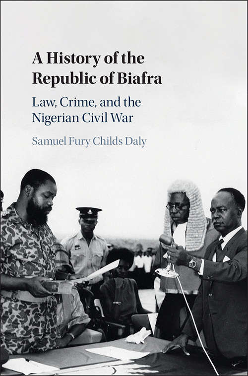 Book cover of A History of the Republic of Biafra: Law, Crime, and the Nigerian Civil War