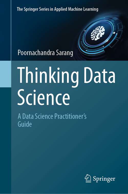 Book cover of Thinking Data Science: A Data Science Practitioner’s Guide (1st ed. 2023) (The Springer Series in Applied Machine Learning)