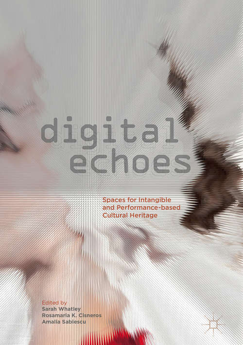 Book cover of Digital Echoes: Spaces For Intangible And Performance-based Cultural Heritage (1st ed. 2018)