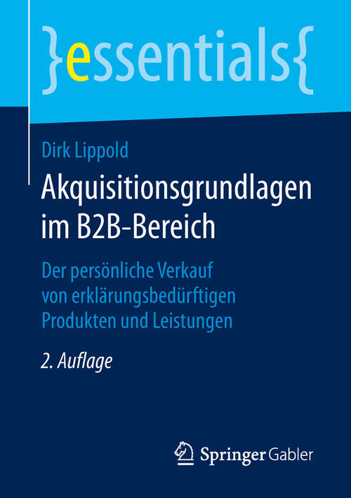 Book cover of Akquisitionsgrundlagen im B2B-Bereich: Der persönliche Verkauf von erklärungsbedürftigen Produkten und Leistungen (2. Aufl. 2019) (essentials)