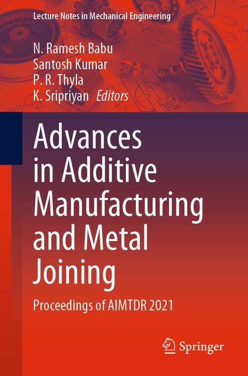 Book cover of Advances in Additive Manufacturing and Metal Joining: Proceedings of AIMTDR 2021 (1st ed. 2023) (Lecture Notes in Mechanical Engineering)