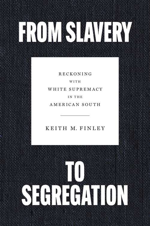 Book cover of From Slavery to Segregation: Reckoning with White Supremacy in the American South