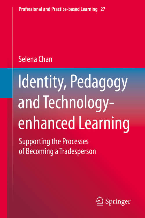 Book cover of Identity, Pedagogy and Technology-enhanced Learning: Supporting the Processes of Becoming a Tradesperson (1st ed. 2020) (Professional and Practice-based Learning #27)