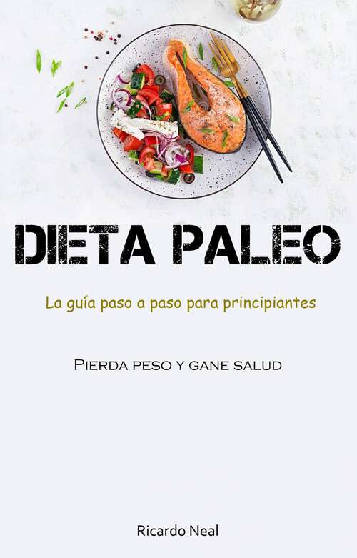 Book cover of Dieta Paleo: La guía paso a paso para principiantes (Pierda peso y gane salud)