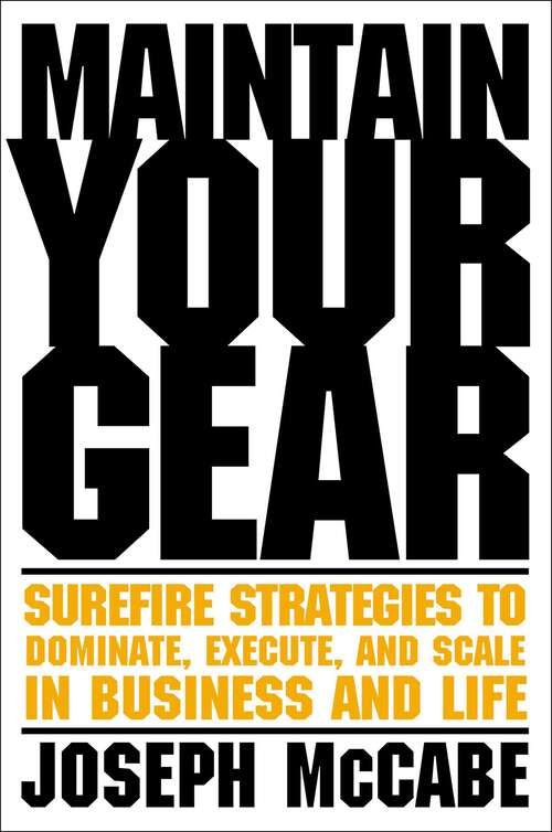 Book cover of Maintain Your Gear: Surefire Strategies to Dominate, Execute, and Scale in Business and Life