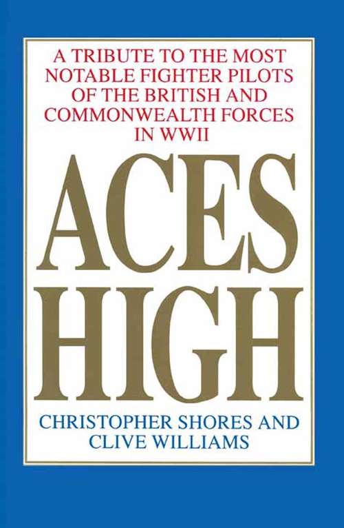 Book cover of Aces High, Volume 1: A Tribute to the Most Notable Fighter Pilots of the British and Commonwealth Forces of WWII