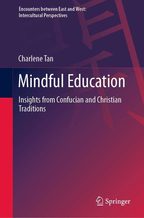Book cover of Mindful Education: Insights from Confucian and Christian Traditions (1st ed. 2021) (Encounters between East and West)