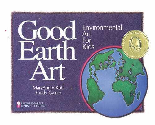 Book cover of Good Earth Art: Environmental Art for Kids (Bright Ideas for Learning #2)