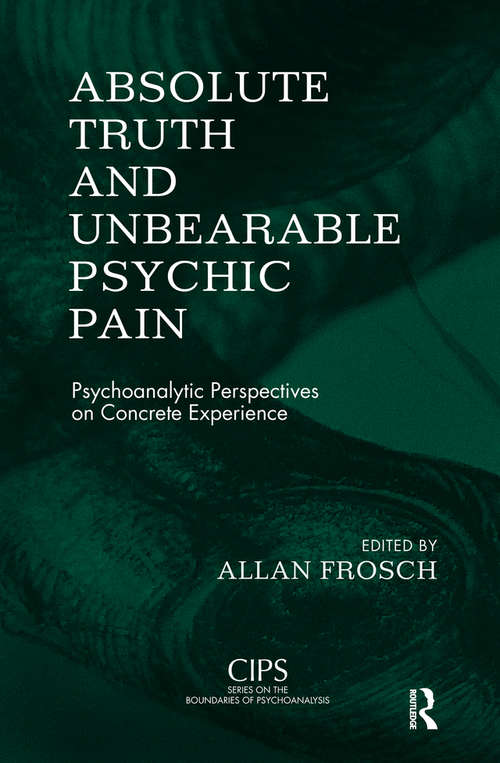 Book cover of Absolute Truth and Unbearable Psychic Pain: Psychoanalytic Perspectives on Concrete Experience (CIPS (Confederation of Independent Psychoanalytic Societies) Boundaries of Psychoanalysis)