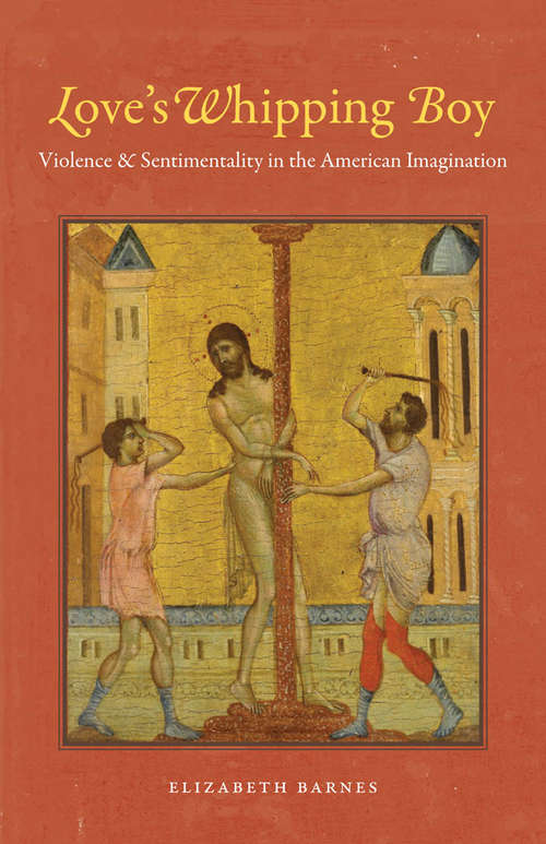 Book cover of Love's Whipping Boy: Violence and Sentimentality in the American Imagination