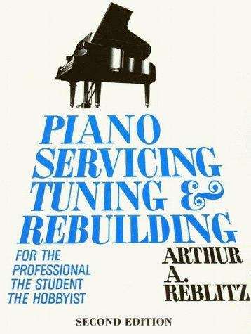 Book cover of Piano Servicing, Tuning, and Rebuilding: For the Professional, the Student, the Hobbyist