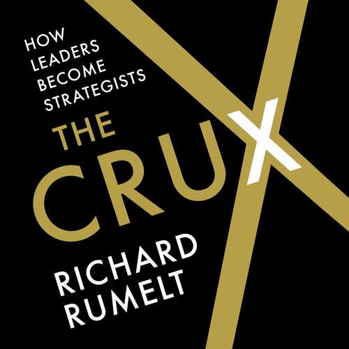 Book cover of The Crux: How Leaders Become Strategists