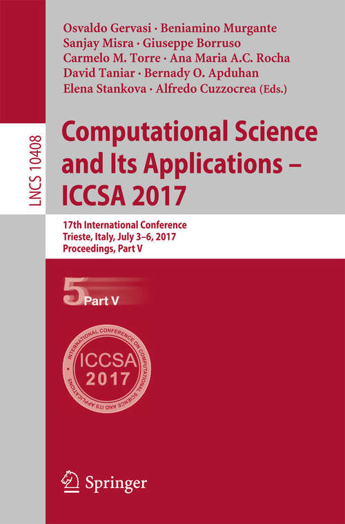 Book cover of Computational Science and Its Applications – ICCSA 2017: 17th International Conference, Trieste, Italy, July 3-6, 2017, Proceedings, Part V (Lecture Notes in Computer Science #10408)