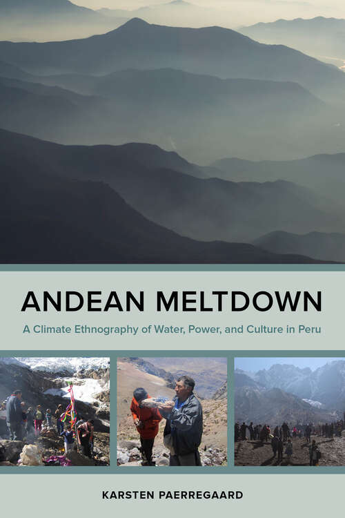 Book cover of Andean Meltdown: A Climate Ethnography of Water, Power, and Culture in Peru