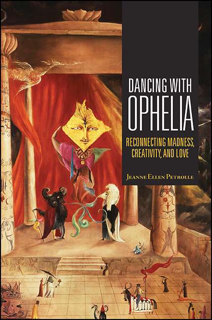 Book cover of Dancing with Ophelia: Reconnecting Madness, Creativity, and Love (Excelsior Editions)