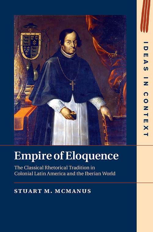 Book cover of Empire of Eloquence: The Classical Rhetorical Tradition in Colonial Latin America and the Iberian World (Ideas in Context)