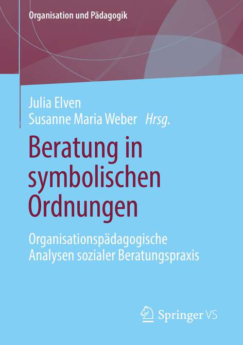 Book cover of Beratung in symbolischen Ordnungen: Organisationspädagogische Analysen sozialer Beratungspraxis (1. Aufl. 2022) (Organisation und Pädagogik #21)