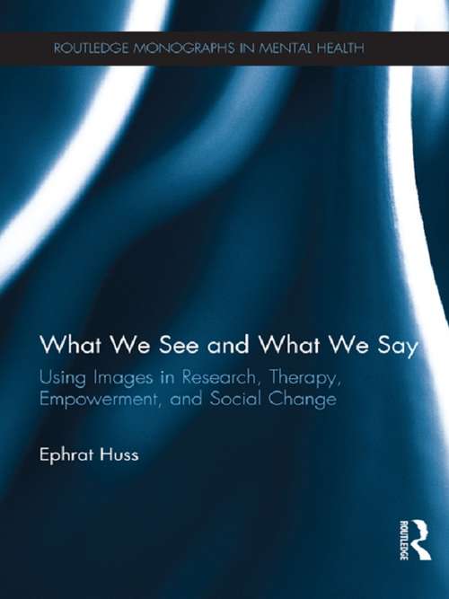 Book cover of What We See and What We Say: Using Images in Research, Therapy, Empowerment, and Social Change (Routledge Monographs in Mental Health)