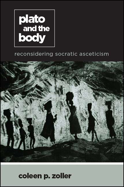 Book cover of Plato and the Body: Reconsidering Socratic Asceticism (SUNY series in Ancient Greek Philosophy)