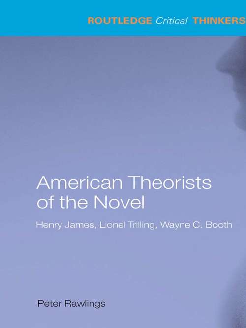 Book cover of American Theorists of the Novel: Henry James, Lionel Trilling and Wayne C. Booth (Routledge Critical Thinkers)