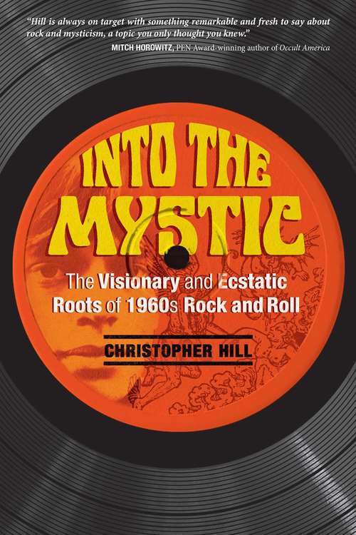 Book cover of Into the Mystic: The Visionary and Ecstatic Roots of 1960s Rock and Roll