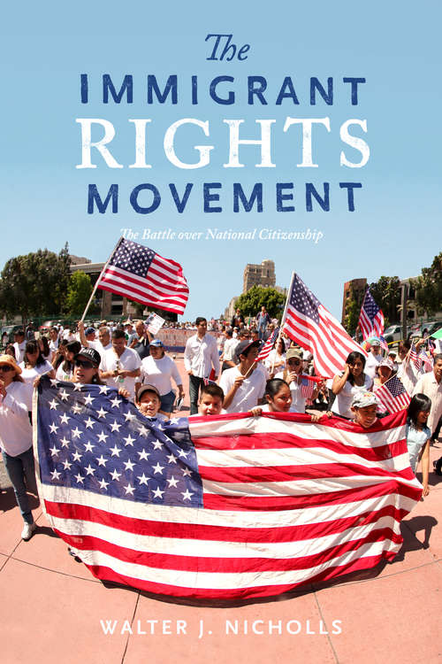 Book cover of The Immigrant Rights Movement: The Battle over National Citizenship